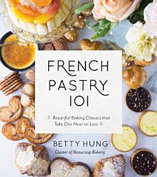 Icon image French Pastry 101: Learn the Art of Classic Baking with 60 Beginner-Friendly Recipes