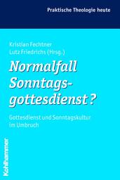 Icon image Normalfall Sonntagsgottesdienst?: Gottesdienst und Sonntagskultur im Umbruch