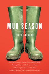 Icon image Mud Season: How One Woman's Dream of Moving to Vermont, Raising Children, Chickens and Sheep, and Running the Old Country Store Pretty Much Led to One Calamity After Another