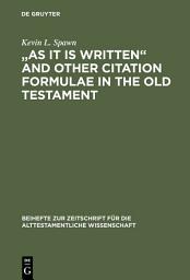 Icon image "As It Is Written" and Other Citation Formulae in the Old Testament: Their Use, Development, Syntax, and Significance