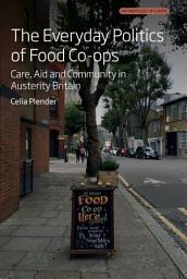 Icon image The Everyday Politics of Food Co-ops: Care, Aid and Community in Austerity Britain