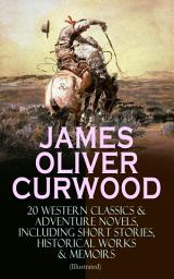 Icon image JAMES OLIVER CURWOOD: 20 Western Classics & Adventure Novels, Including Short Stories, Historical Works & Memoirs (Illustrated): The Gold Hunters, The Grizzly King, The Wolf Hunters, Kazan, Baree, The Danger Trail, The Flower of the North, The Hunted Woman, The Valley of Silent Men…