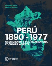 Icon image Perú: 1890-1977: Crecimiento y políticas en una economía abierta