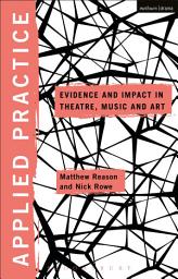 Icon image Applied Practice: Evidence and Impact in Theatre, Music and Art