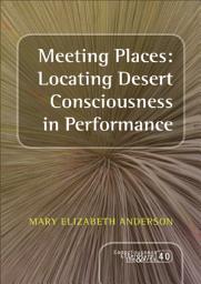 Icon image Meeting Places: Locating Desert Consciousness in Performance