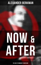 Icon image Now & After: The ABC of Communist Anarchism