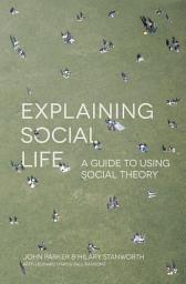 Icon image Explaining Social Life: A Guide to Using Social Theory