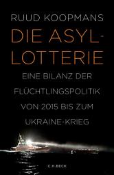 Icon image Die Asyl-Lotterie: Eine Bilanz der Flüchtlingspolitik von 2015 bis zum Ukraine-Krieg