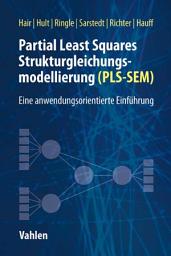 Icon image Partial Least Squares Strukturgleichungsmodellierung: Eine anwendungsorientierte Einführung