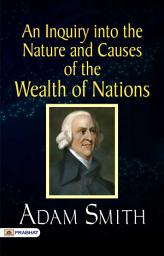 Icon image An Inquiry Into The Nature and Causes of The Wealth of Nations: ...: An Inquiry into the Nature and Causes of the Wealth of Nations: Exploring Economics and Capitalism