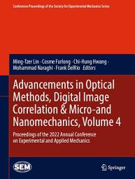 Icon image Advancements in Optical Methods, Digital Image Correlation & Micro-and Nanomechanics, Volume 4: Proceedings of the 2022 Annual Conference on Experimental and Applied Mechanics