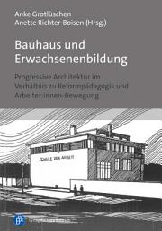 Icon image Bauhaus und Erwachsenenbildung: Progressive Architektur im Verhältnis zu Reformpädagogik und Arbeiter:innen-Bewegung