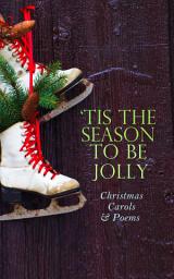 Icon image TIS THE SEASON TO BE JOLLY - Christmas Carols & Poems: 150+ Holiday Songs, Poetry & Rhymes