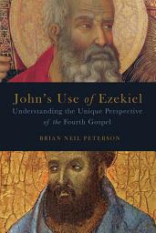 Icon image John's Use of Ezekiel: Understanding the Unique Perspective of the Fourth Gospel