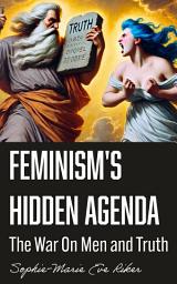 Icon image Feminism’s Hidden Agenda: The War on Men and Truth