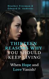 Icon image THIRTEEN REASONS WHY YOU SHOULD KEEP LIVING: When Hope and Love Vanish