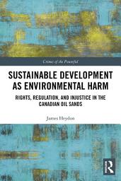 Icon image Sustainable Development as Environmental Harm: Rights, Regulation, and Injustice in the Canadian Oil Sands