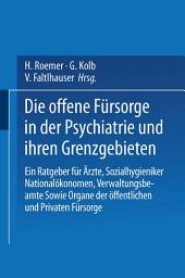 Icon image Die Offene Fürsorge in der Psychiatrie und ihren Grenzgebieten: Ein Ratgeber für Ärzte · Sozialhygieniker Nationalökonomen · Verwaltungsbeamte Sowie Organe der Öffentlichen und Privaten Fürsorge