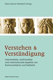 Icon image Verstehen und Verständigung: Intermediale, multimodale und interkulturelle Aspekte von Kommunikation und Ästhetik