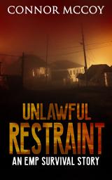 Icon image UNLAWFUL RESTRAINT: An EMP Survival Story